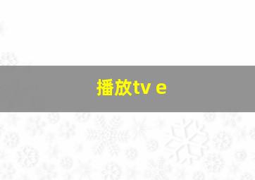 播放tv e